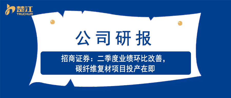 南宫28官网下载链接研报：【招商】二季度业绩环比改善，碳纤维复材项目投产在即